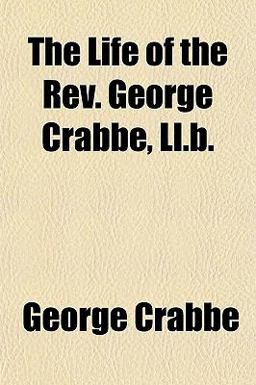 The Life of the Rev George Crabbe, Ll B The Life of the Rev George Crabbe, Ll B