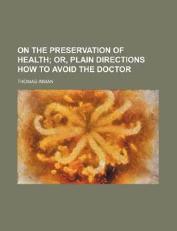 On the Preservation of Health; or, Plain Directions How to Avoid the Doctor