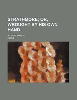 Strathmore; or, Wrought by His Own Hand a Life Romance