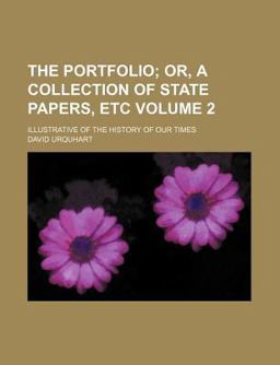 The Portfolio; or, a Collection of State Papers, etc Illustrative of the History of Our Times