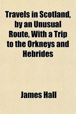 Travels in Scotland, by an Unusual Route, with a Trip to the Orkneys and Hebrides