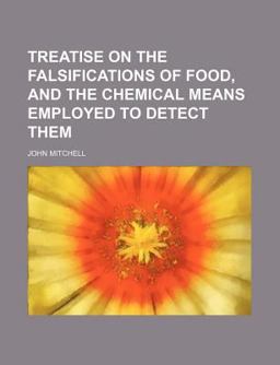 Treatise on the Falsifications of Food, and the Chemical Means Employed to Detect Them