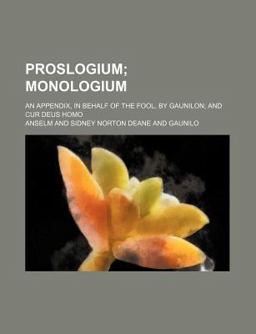 Proslogium; Monologium an Appendix, in Behalf of the Fool, by Gaunilon; and Cur Deus Homo