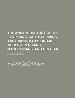 The Ancient History of the Egyptians, Carthaginians, Assyrians, Babylonians, Medes