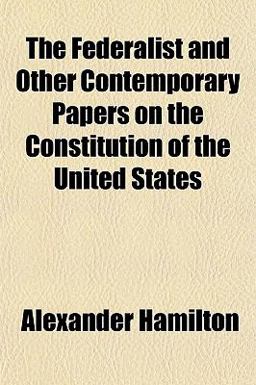 The Federalist and Other Contemporary Papers on the Constitution of the United States
