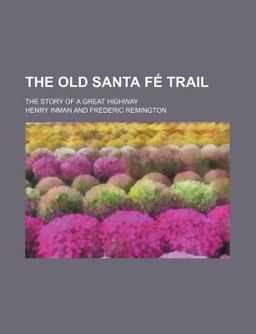 The Old Santa Fé Trail; the Story of a Great Highway