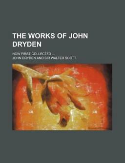 The Works of John Dryden; Now First Collected
