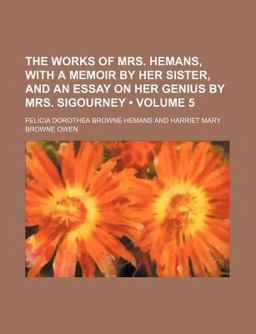 The Works of Mrs Hemans, with a Memoir by Her Sister, and an Essay on Her Genius by Mrs Sigourney