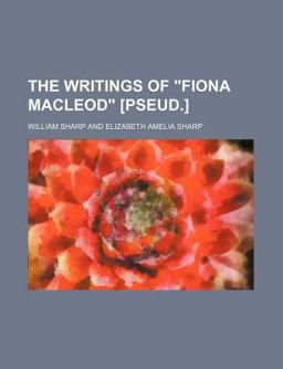 The Writings of Fiona MacLeod [Pseud ]