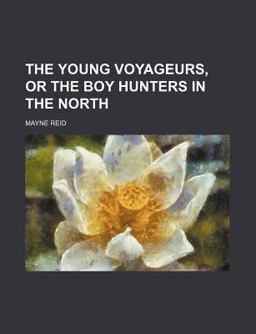 The Young Voyageurs, or the Boy Hunters in the North