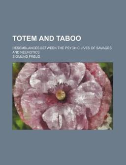 Totem and Taboo; Resemblances Between the Psychic Lives of Savages and Neurotics
