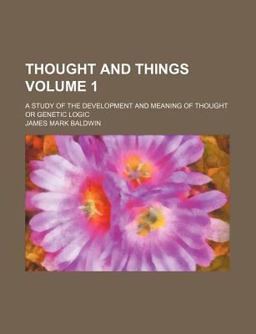 Thought and Things; a Study of the Development and Meaning of Thought or Genetic Logic