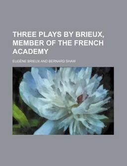 Three Plays by Brieux, Member of the French Academy