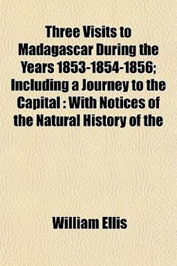 Three Visits to Madagascar During the Years 1853-1854-1856; Including a Journey to the Capital