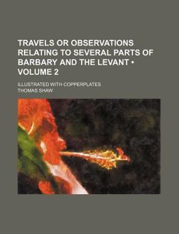 Travels or Observations Relating to Several Parts of Barbary and the Levant; Illustrated with Copperplates