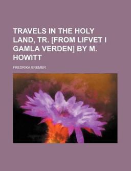 Travels in the Holy Land, Tr [from Lifvet I Gamla Verden] by M Howitt