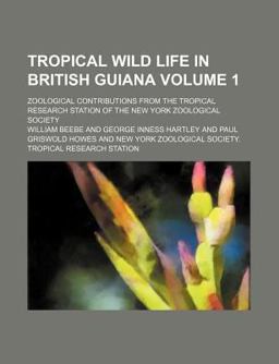 Tropical Wild Life in British Guiana; Zoological Contributions from the Tropical Research Station of the New York Zoological Society