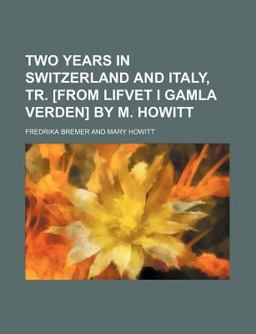 Two Years in Switzerland and Italy, Tr [from Lifvet I Gamla Verden] by M Howitt