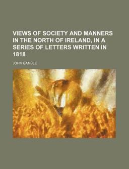 Views of Society and Manners in the North of Ireland, in a Series of Letters Written In 1818