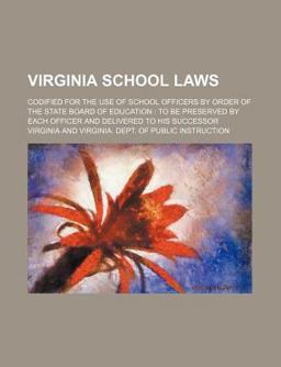 Virginia School Laws; Codified for the Use of School Officers by Order of the State Board of Education