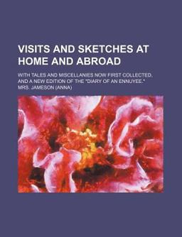 An Visits and Sketches at Home and Abroad; with Tales and Miscellanies Now First Collected, and a New Edition of the Diary Of