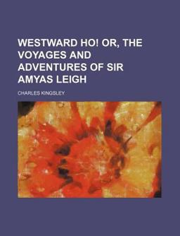 Westward Ho! or, the Voyages and Adventures of Sir Amyas Leigh