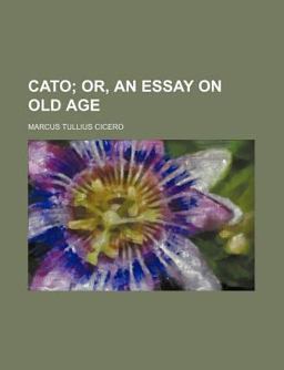 Cato; or, an Essay on Old Age