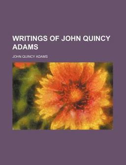 Writings of John Quincy Adams Writings of John Quincy Adams