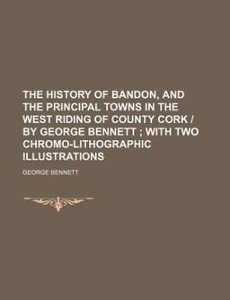 The History of Bandon, and the Principal Towns in the West Riding of County Cork