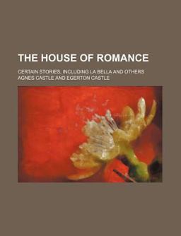 The House of Romance; Certain Stories, Including la Bella and Others