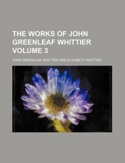 The Works of John Greenleaf Whittier