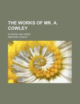 The Works of Mr a Cowley; in Prose and Verse