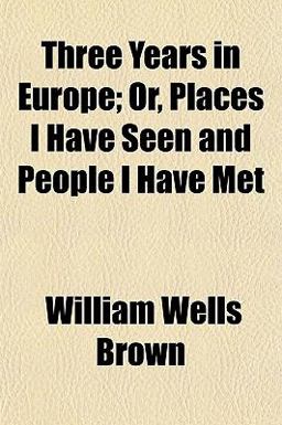 Three Years in Europe; or, Places I Have Seen and People I Have Met Three Years in Europe; or, Places I Have Seen and People I Have Met