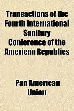 Transactions of the Fourth International Sanitary Conference of the American Republics