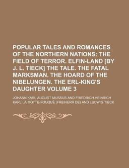 Popular Tales and Romances of the Northern Nations; the Field of Terror Elfin-Land [by J L Tieck] the Tale the Fatal Marksman