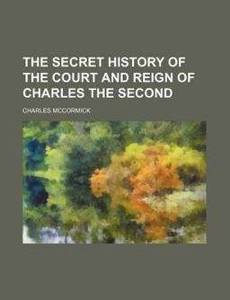The Secret History of the Court and Reign of Charles The