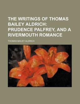 The Writings of Thomas Bailey Aldrich; Prudence Palfrey, and a Rivermouth Romance