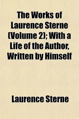 The Works of Laurence Sterne; with a Life of the Author, Written by Himself