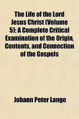 The Life of the Lord Jesus Christ; a Complete Critical Examination of the Origin, Contents, and Connection of the Gospels