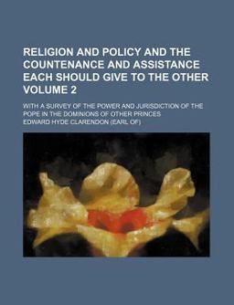 Religion and Policy and the Countenance and Assistance Each Should Give to the Other; with a Survey of the Power and Jurisdiction Of