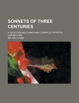 Sonnets of Three Centuries; a Selection Including Many Examples Hitherto Unpublished