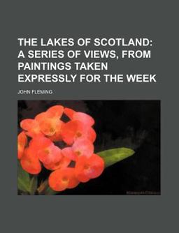 The Lakes of Scotland; a Series of Views, from Paintings Taken Expressly for the Week The Lakes of Scotland; a Series of Views, from Paintings Taken Expressly for the Week
