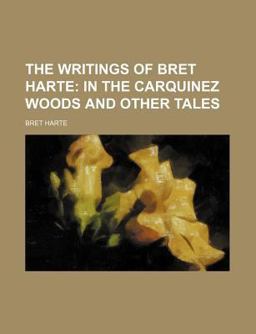 The Writings of Bret Harte; in the Carquinez Woods and Other Tales