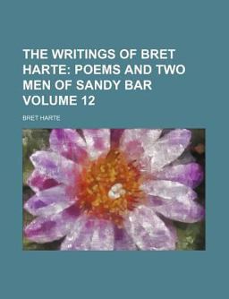 The Writings of Bret Harte; Poems and Two Men of Sandy Bar