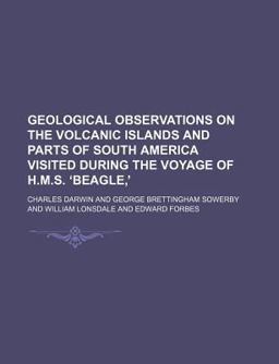 Geological Observations on the Volcanic Islands and Parts of South America Visited During the Voyage of H M S ¿Beagle,¿ Geological Observations on the Volcanic Islands and Parts of South America Visited During the Voyage of H M S ¿Beagle,¿