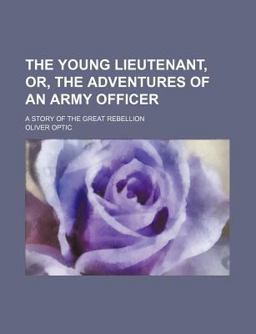 The Young Lieutenant, or, the Adventures of an Army Officer; a Story of the Great Rebellion
