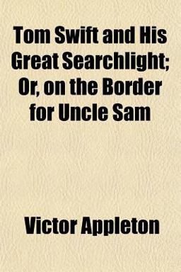 Tom Swift and His Great Searchlight; or, on the Border for Uncle Sam
