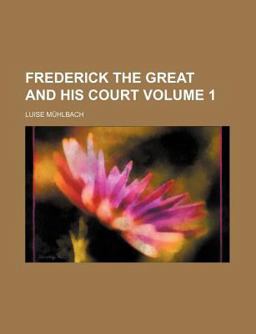 The Works of Louise Mühlbach in Eighteen Volumes; Frederick the Great and His Court