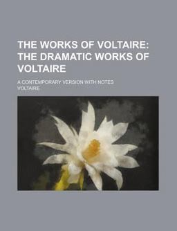 The Works of Voltaire; a Contemporary Version with Notes