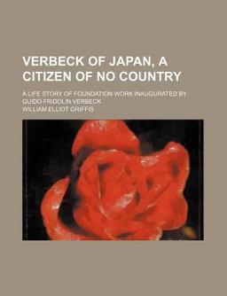Verbeck of Japan, a Citizen of No Country; a Life Story of Foundation Work Inaugurated by Guido Fridolin Verbeck